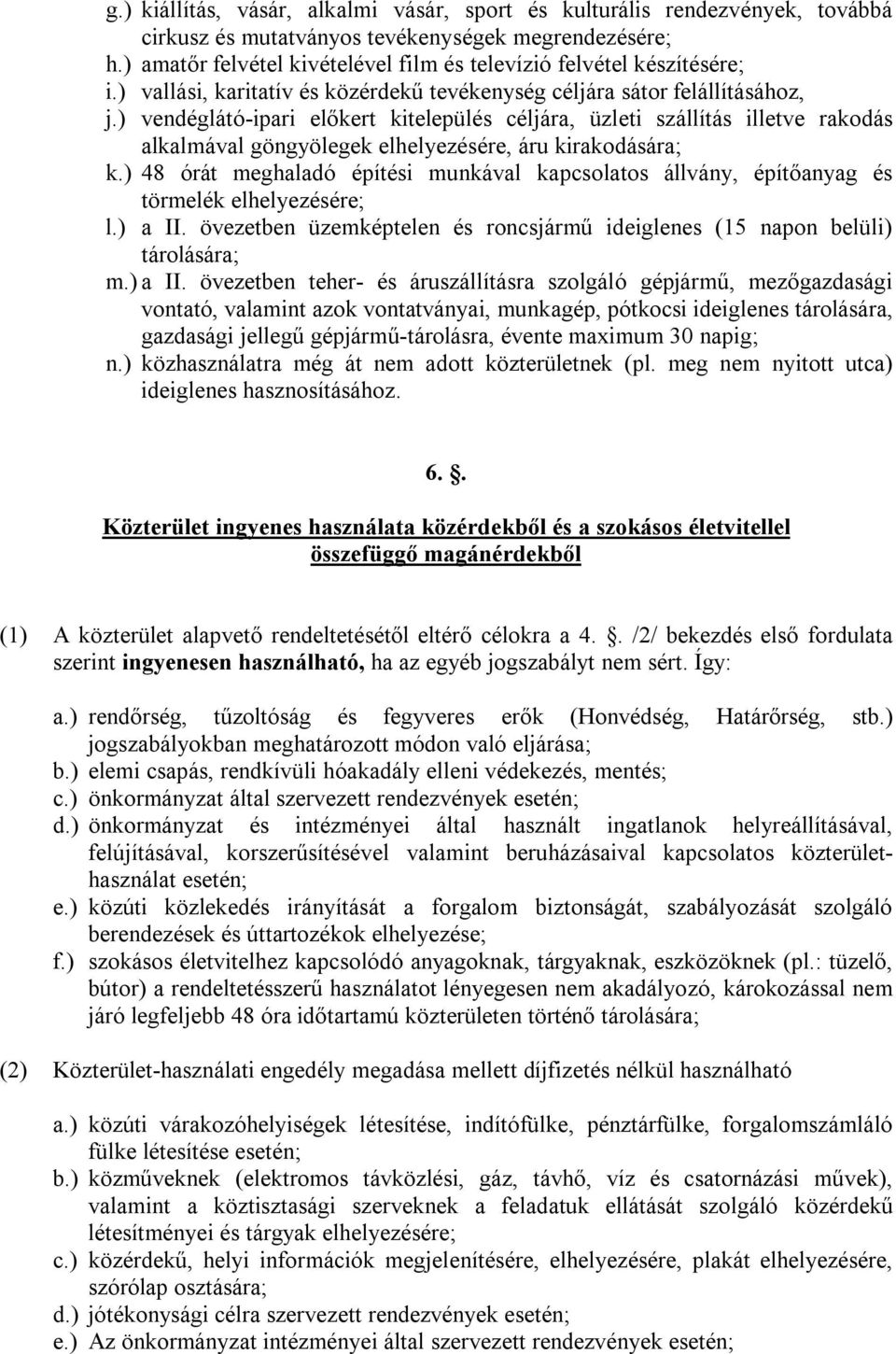) vendéglátó-ipari előkert kitelepülés céljára, üzleti szállítás illetve rakodás alkalmával göngyölegek elhelyezésére, áru kirakodására; k.