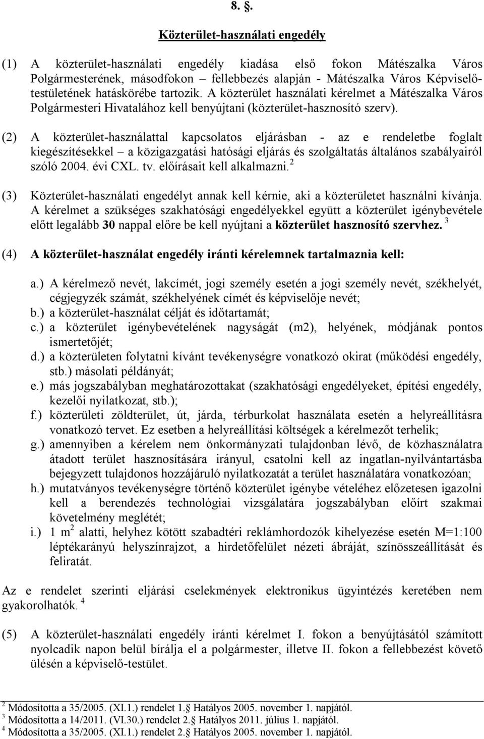 (2) A közterület-használattal kapcsolatos eljárásban - az e rendeletbe foglalt kiegészítésekkel a közigazgatási hatósági eljárás és szolgáltatás általános szabályairól szóló 2004. évi CXL. tv.
