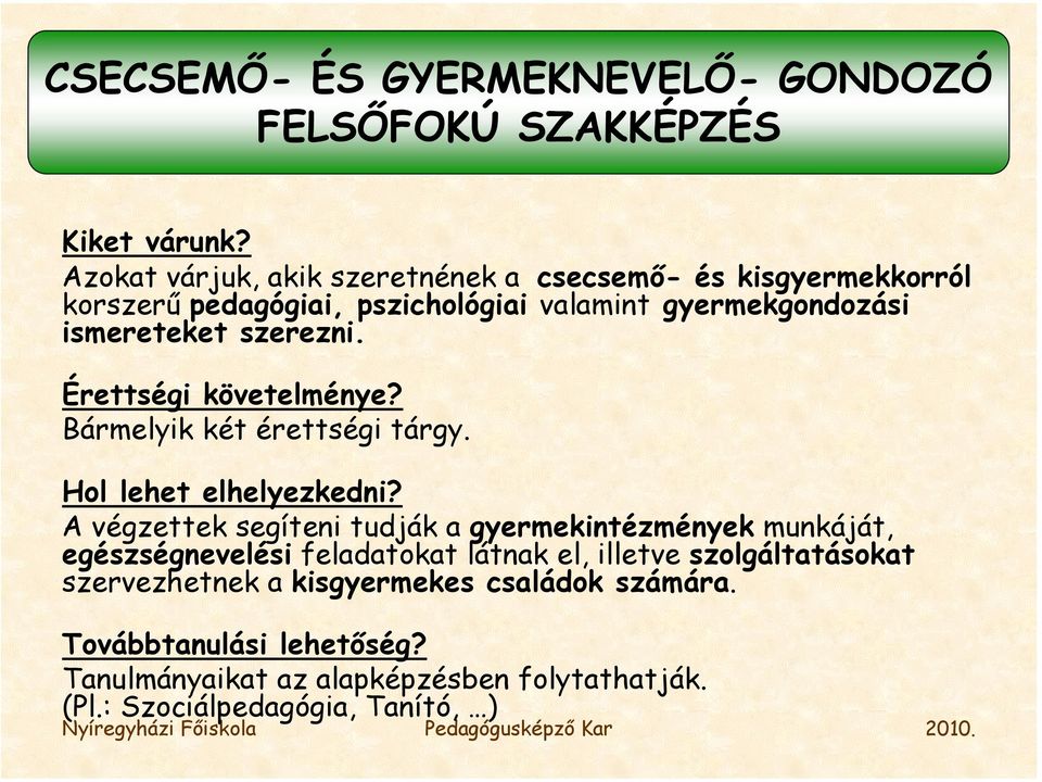 szerezni. Érettségi követelménye? Bármelyik két érettségi tárgy. Hol lehet elhelyezkedni?