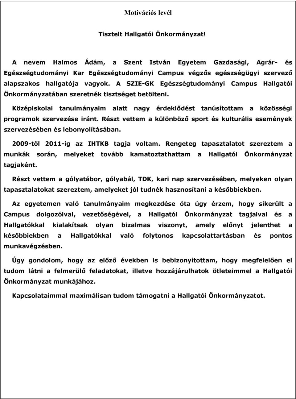 A SZIE-GK Egészségtudományi Campus Hallgatói Önkormányzatában szeretnék tisztséget betölteni. Középiskolai tanulmányaim alatt nagy érdeklődést tanúsítottam a közösségi programok szervezése iránt.