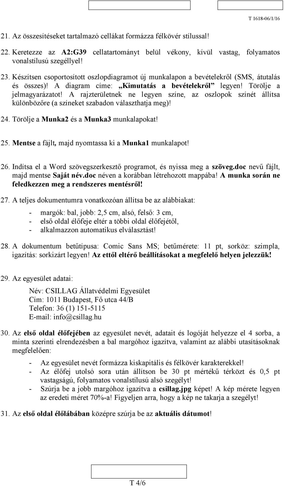 A rajzterületnek ne legyen színe, az oszlopok színét állítsa különbözőre (a színeket szabadon választhatja meg)! 24. Törölje a Munka2 és a Munka3 munkalapokat! 25.