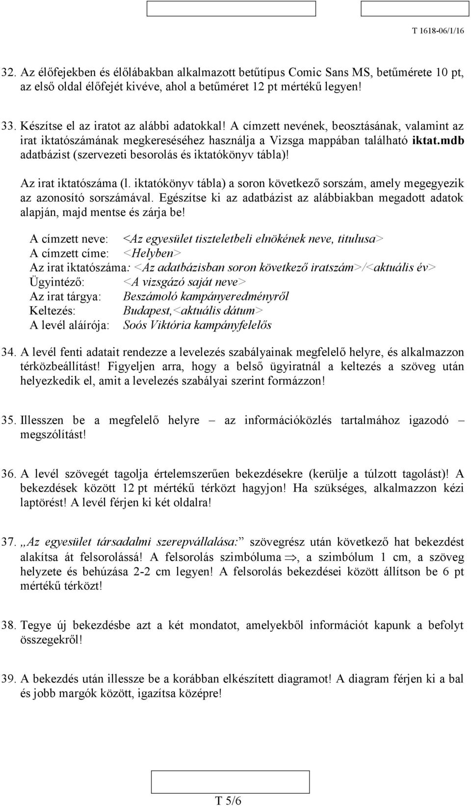 mdb adatbázist (szervezeti besorolás és iktatókönyv tábla)! Az irat iktatószáma (l. iktatókönyv tábla) a soron következő sorszám, amely megegyezik az azonosító sorszámával.