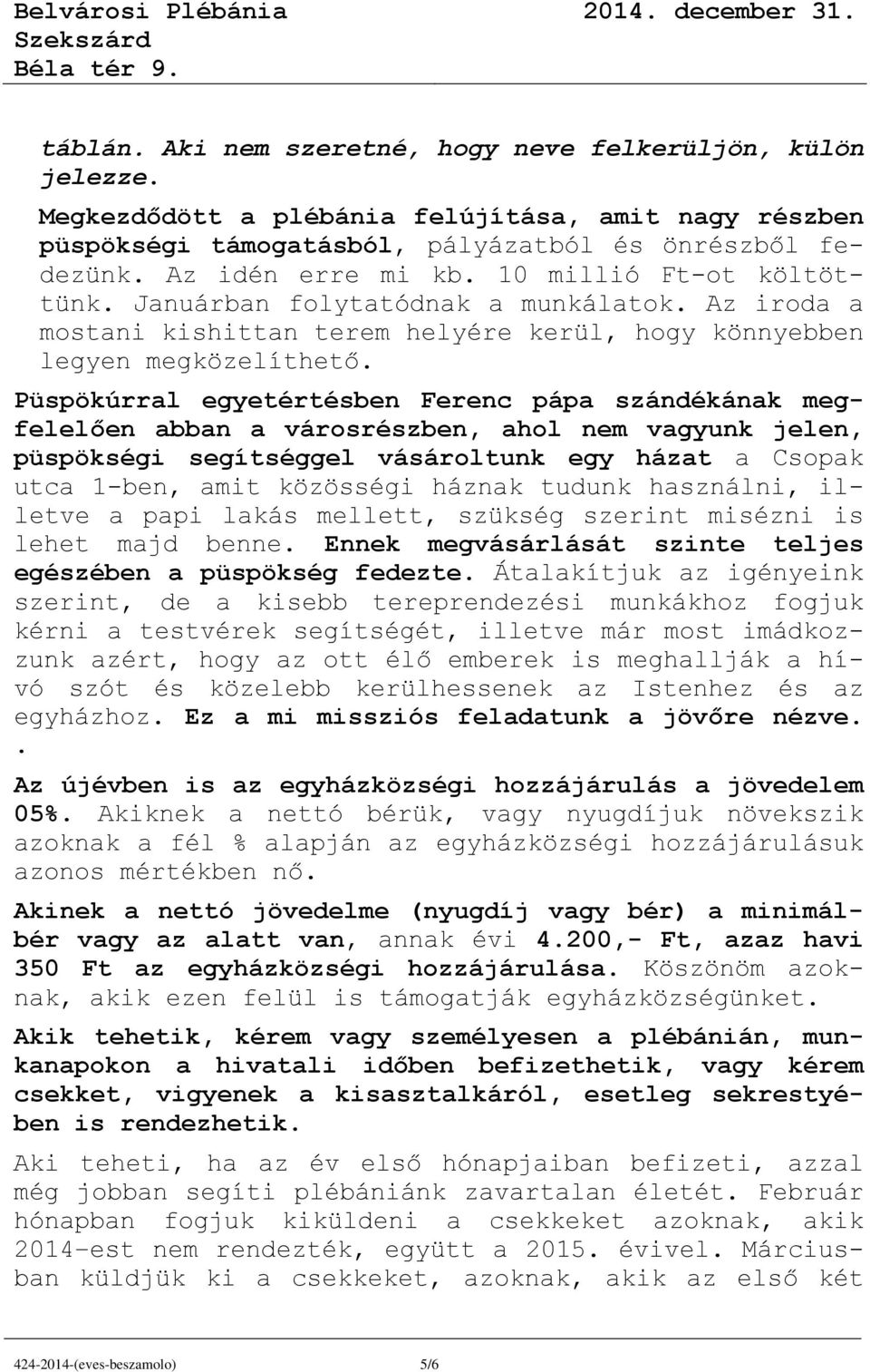 Püspökúrral egyetértésben Ferenc pápa szándékának megfelelően abban a városrészben, ahol nem vagyunk jelen, püspökségi segítséggel vásároltunk egy házat a Csopak utca 1-ben, amit közösségi háznak