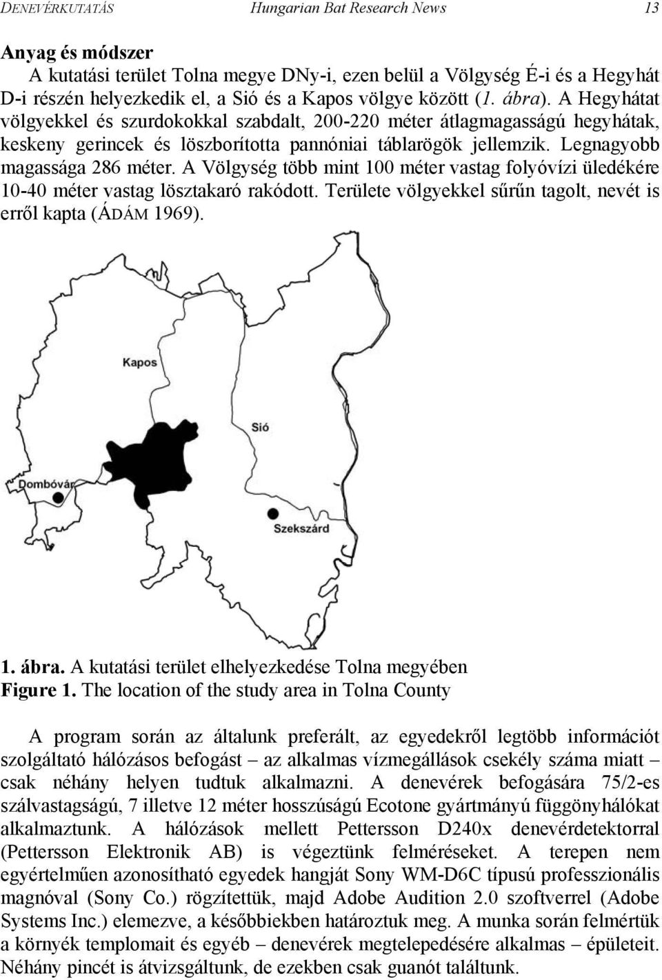 A Völgység több mint 100 méter vastag folyóvízi üledékére 10-40 méter vastag lösztakaró rakódott. Területe völgyekkel sűrűn tagolt, nevét is erről kapta (ÁDÁM 1969). 1. ábra.