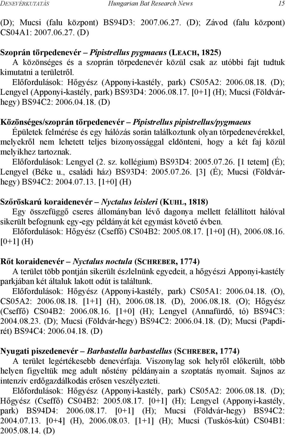 (D) Szoprán törpedenevér Pipistrellus pygmaeus (LEACH, 1825) A közönséges és a szoprán törpedenevér közül csak az utóbbi fajt tudtuk kimutatni a területről.