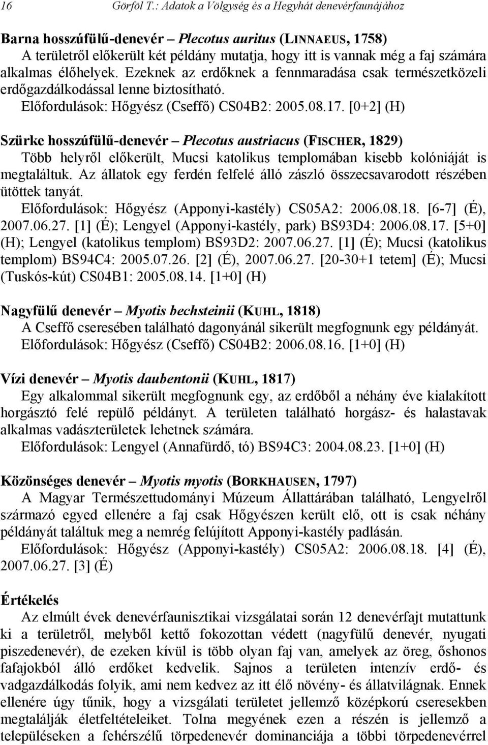 élőhelyek. Ezeknek az erdőknek a fennmaradása csak természetközeli erdőgazdálkodással lenne biztosítható. Előfordulások: Hőgyész (Cseffő) CS04B2: 2005.08.17.