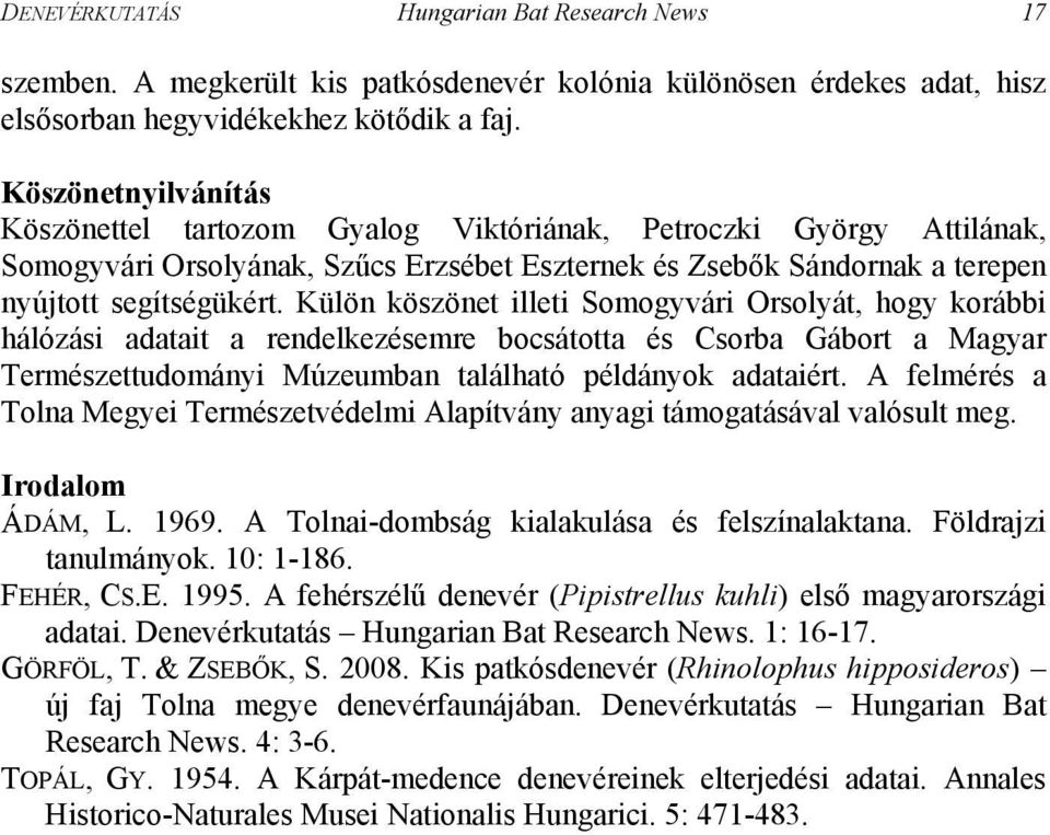 Külön köszönet illeti Somogyvári Orsolyát, hogy korábbi hálózási adatait a rendelkezésemre bocsátotta és Csorba Gábort a Magyar Természettudományi Múzeumban található példányok adataiért.