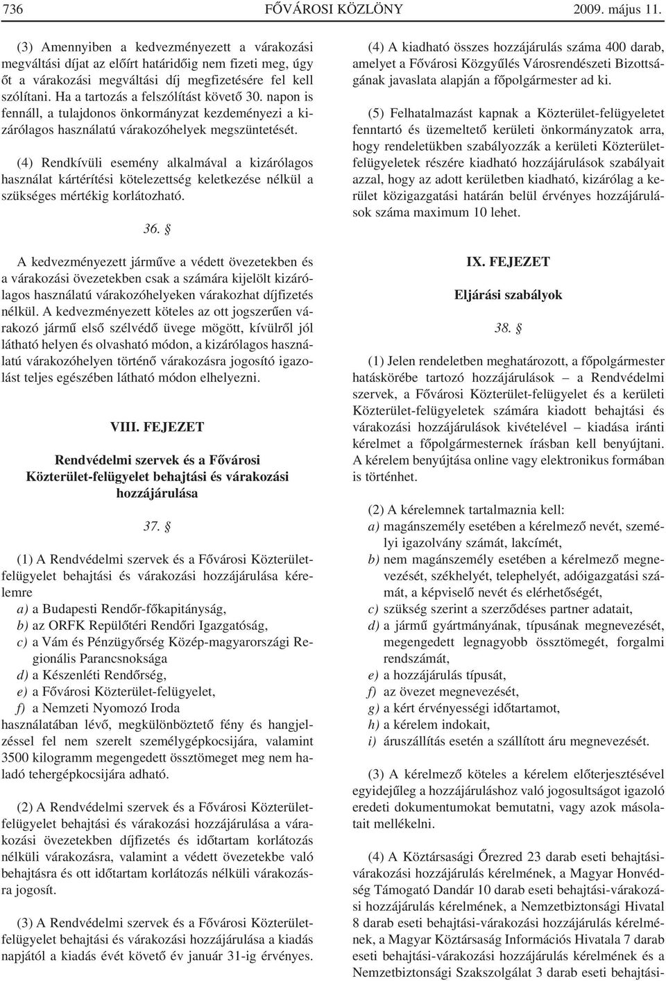 Ha a tartozás a felszólítást követô 30. napon is fennáll, a tulajdonos önkormányzat kezdeményezi a kizárólagos használatú várakozóhelyek megszüntetését.