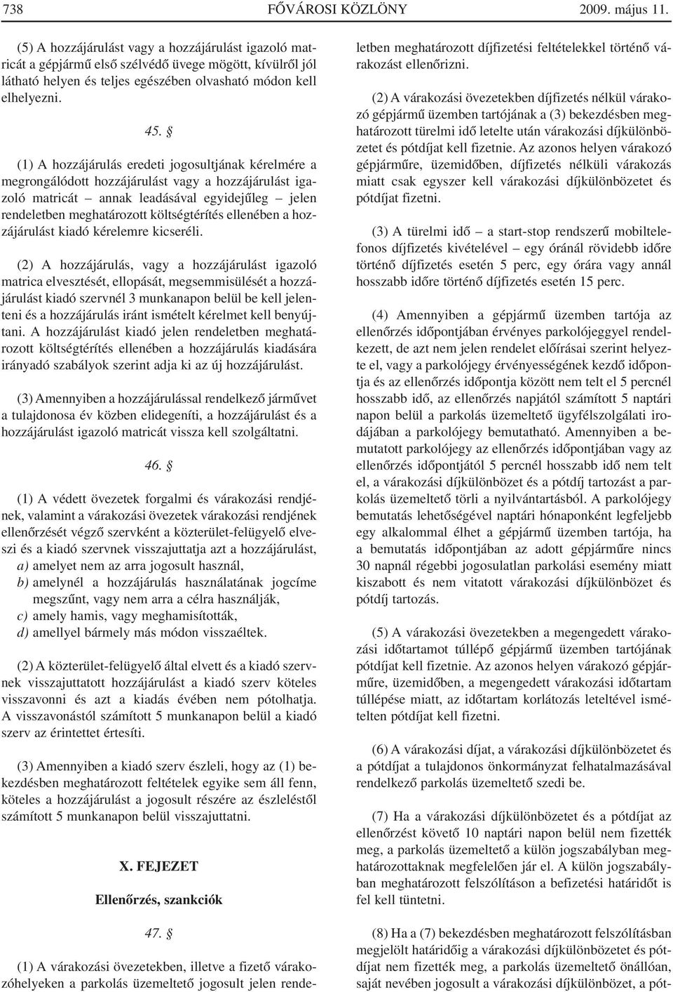 (1) A hozzájárulás eredeti jogosultjának kérelmére a megrongálódott hozzájárulást vagy a hozzájárulást igazoló matricát annak leadásával egyidejûleg jelen rendeletben meghatározott költségtérítés