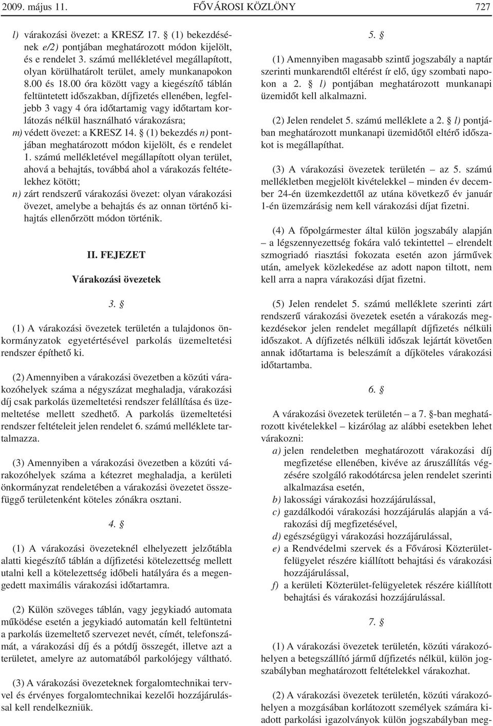 00 óra között vagy a kiegészítô táblán feltüntetett idôszakban, díjfizetés ellenében, legfeljebb 3 vagy 4 óra idôtartamig vagy idôtartam korlátozás nélkül használható várakozásra; m) védett övezet: a