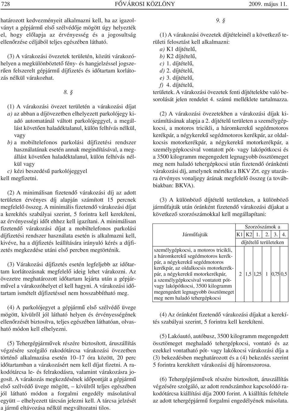 látható. (3) A várakozási övezetek területén, közúti várakozóhelyen a megkülönböztetô fény- és hangjelzéssel jogszerûen felszerelt gépjármû díjfizetés és idôtartam korlátozás nélkül várakozhat. 8.