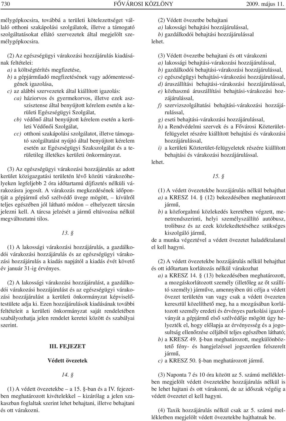 (2) Az egészségügyi várakozási hozzájárulás kiadásának feltételei: a) a költségtérítés megfizetése, b) a gépjármûadó megfizetésének vagy adómentességének igazolása, c) az alábbi szervezetek által