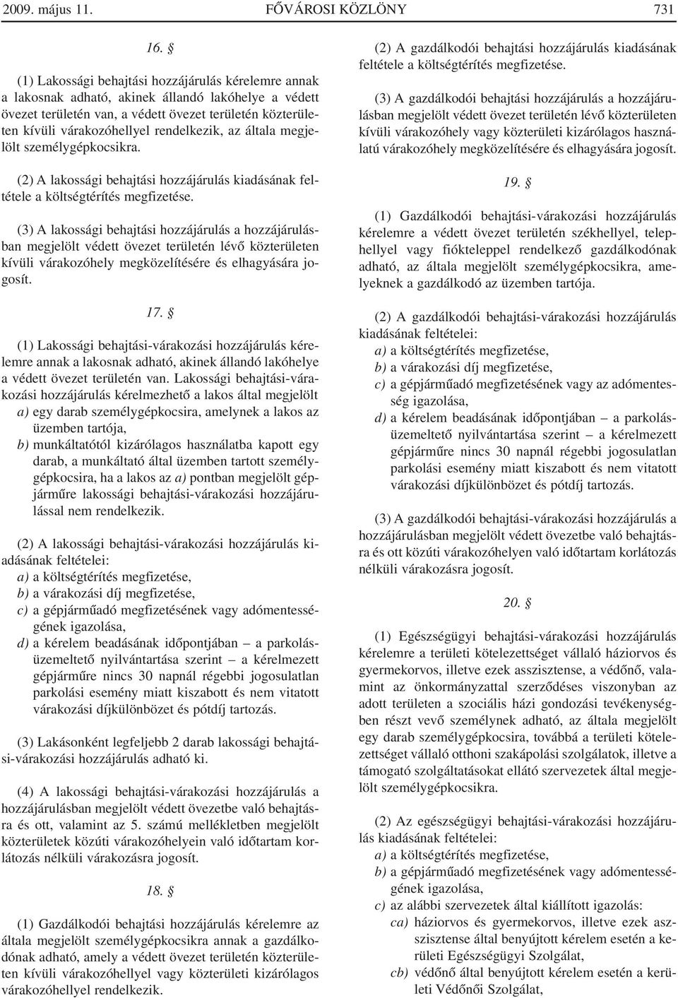 rendelkezik, az általa megjelölt személygépkocsikra. (2) A lakossági behajtási hozzájárulás kiadásának feltétele a költségtérítés megfizetése.