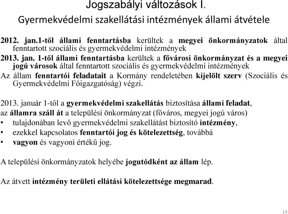 1-től állami fenntartásba kerültek a fővárosi önkormányzat és a megyei jogú városok által fenntartott szociális és gyermekvédelmi intézmények Az állam fenntartói feladatait a Kormány rendeletében