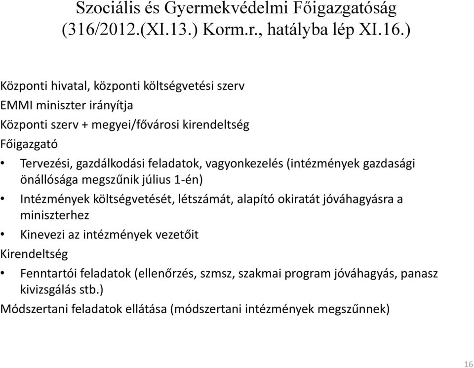 ) Központi hivatal, központi költségvetési szerv EMMI miniszter irányítja Központi szerv + megyei/fővárosi kirendeltség Főigazgató Tervezési, gazdálkodási