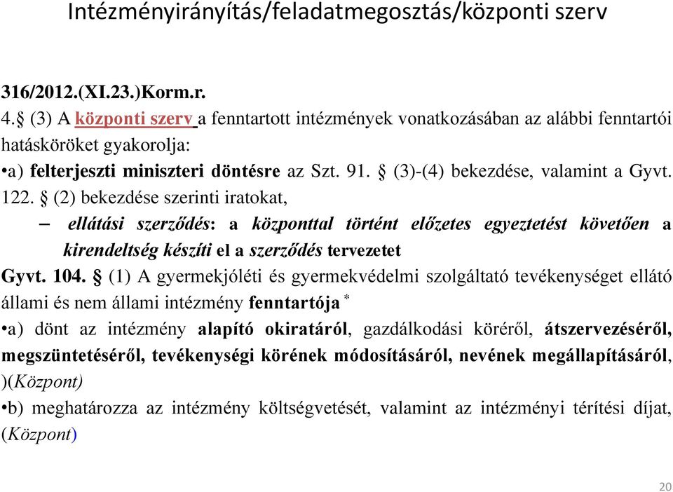 (2) bekezdése szerinti iratokat, ellátási szerződés: a központtal történt előzetes egyeztetést követően a kirendeltség készíti el a szerződés tervezetet Gyvt. 104.