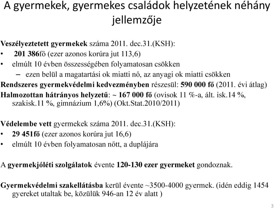 kedvezményben részesül: 590 000 fő (2011. évi átlag) Halmozottan hátrányos helyzetű: ~ 167 000 fő (ovisok 11 %-a, ált. isk.14 %, szakisk.11 %, gimnázium 1,6%) (Okt.Stat.