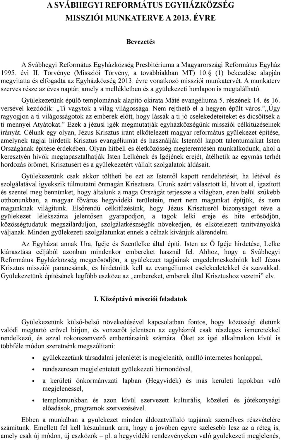 A munkaterv szerves része az éves naptár, amely a mellékletben és a gyülekezeti honlapon is megtalálható. Gyülekezetünk épülő templomának alapító okirata Máté evangéliuma 5. részének 14. és 16.