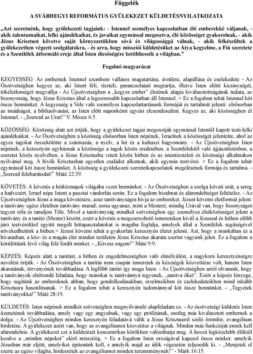 szolgálatokra, - és arra, hogy missziói küldetésüket az Atya kegyelme, a Fiú szeretete és a Szentlélek átformáló ereje által Isten dicsőségére betölthessék a világban.