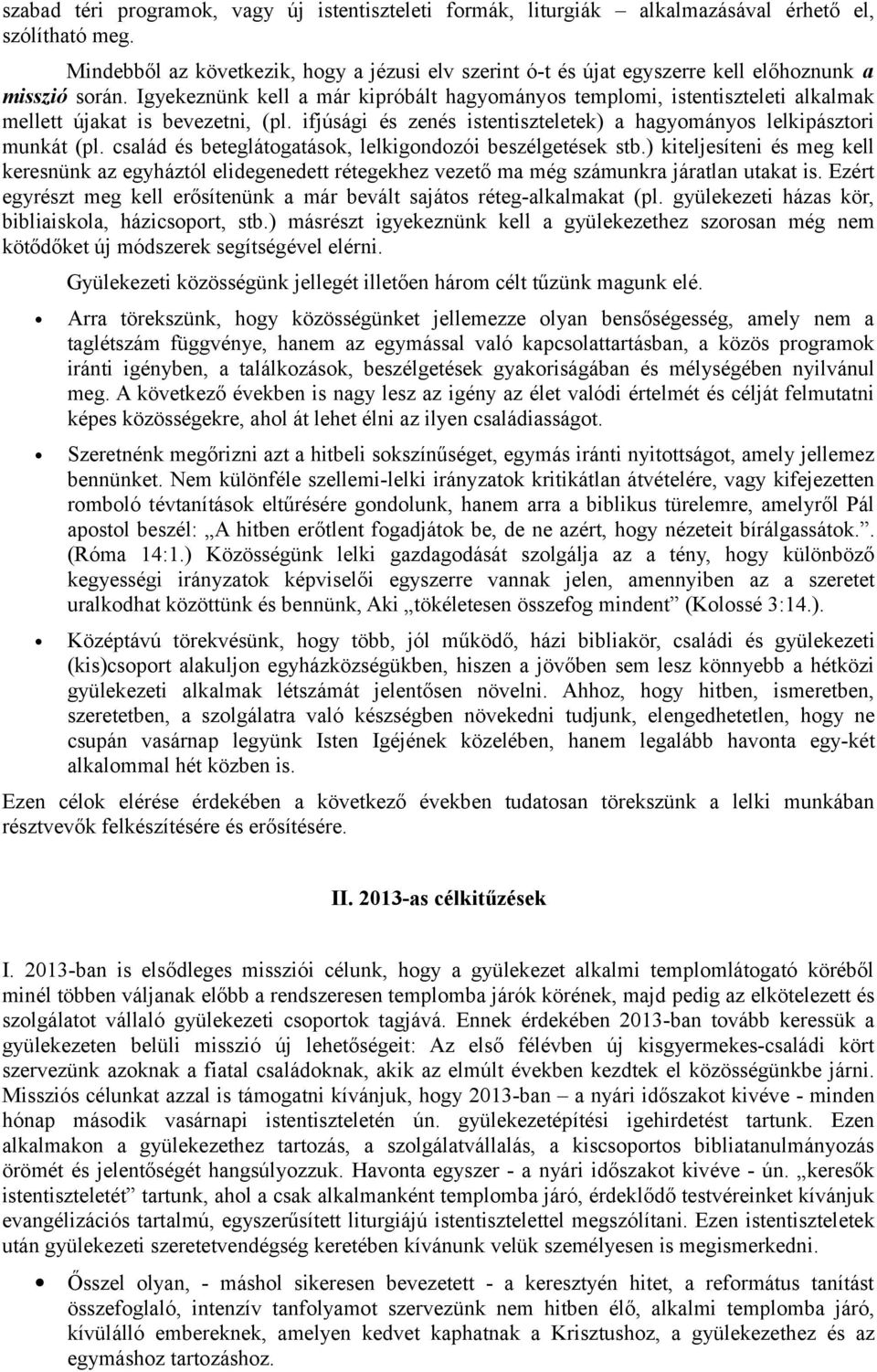 Igyekeznünk kell a már kipróbált hagyományos templomi, istentiszteleti alkalmak mellett újakat is bevezetni, (pl. ifjúsági és zenés istentiszteletek) a hagyományos lelkipásztori munkát (pl.