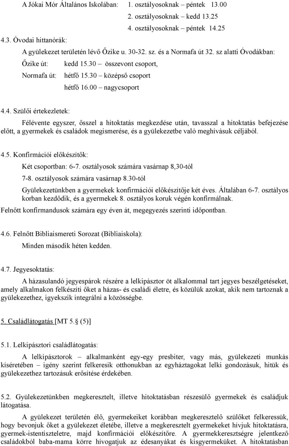 4. Szülői értekezletek: Félévente egyszer, ősszel a hitoktatás megkezdése után, tavasszal a hitoktatás befejezése előtt, a gyermekek és családok megismerése, és a gyülekezetbe való meghívásuk