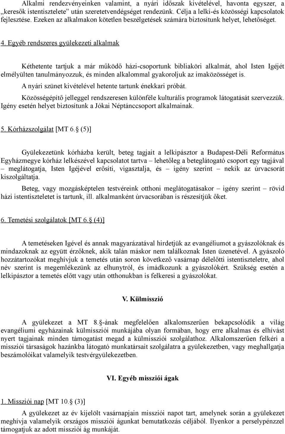 Egyéb rendszeres gyülekezeti alkalmak Kéthetente tartjuk a már működő házi-csoportunk bibliaköri alkalmát, ahol Isten Igéjét elmélyülten tanulmányozzuk, és minden alkalommal gyakoroljuk az