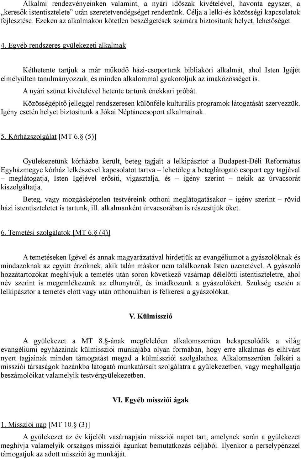 Egyéb rendszeres gyülekezeti alkalmak Kéthetente tartjuk a már működő házi-csoportunk bibliaköri alkalmát, ahol Isten Igéjét elmélyülten tanulmányozzuk, és minden alkalommal gyakoroljuk az