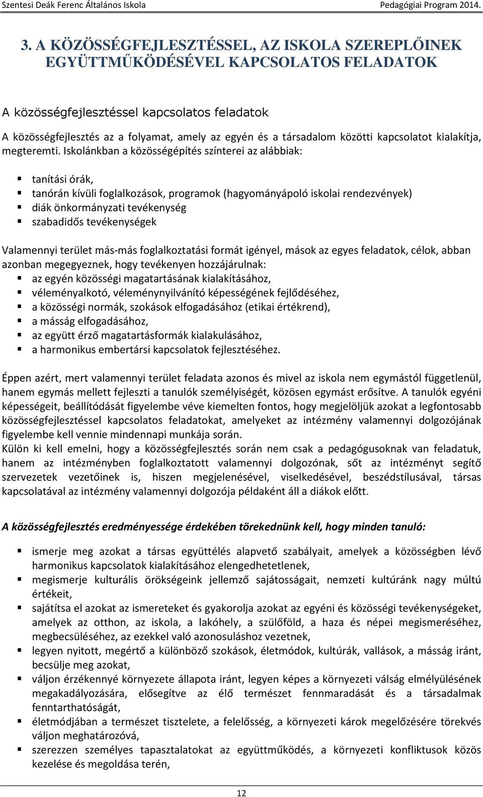 Iskolánkban a közösségépítés színterei az alábbiak: tanítási órák, tanórán kívüli foglalkozások, programok (hagyományápoló iskolai rendezvények) diák önkormányzati tevékenység szabadidős