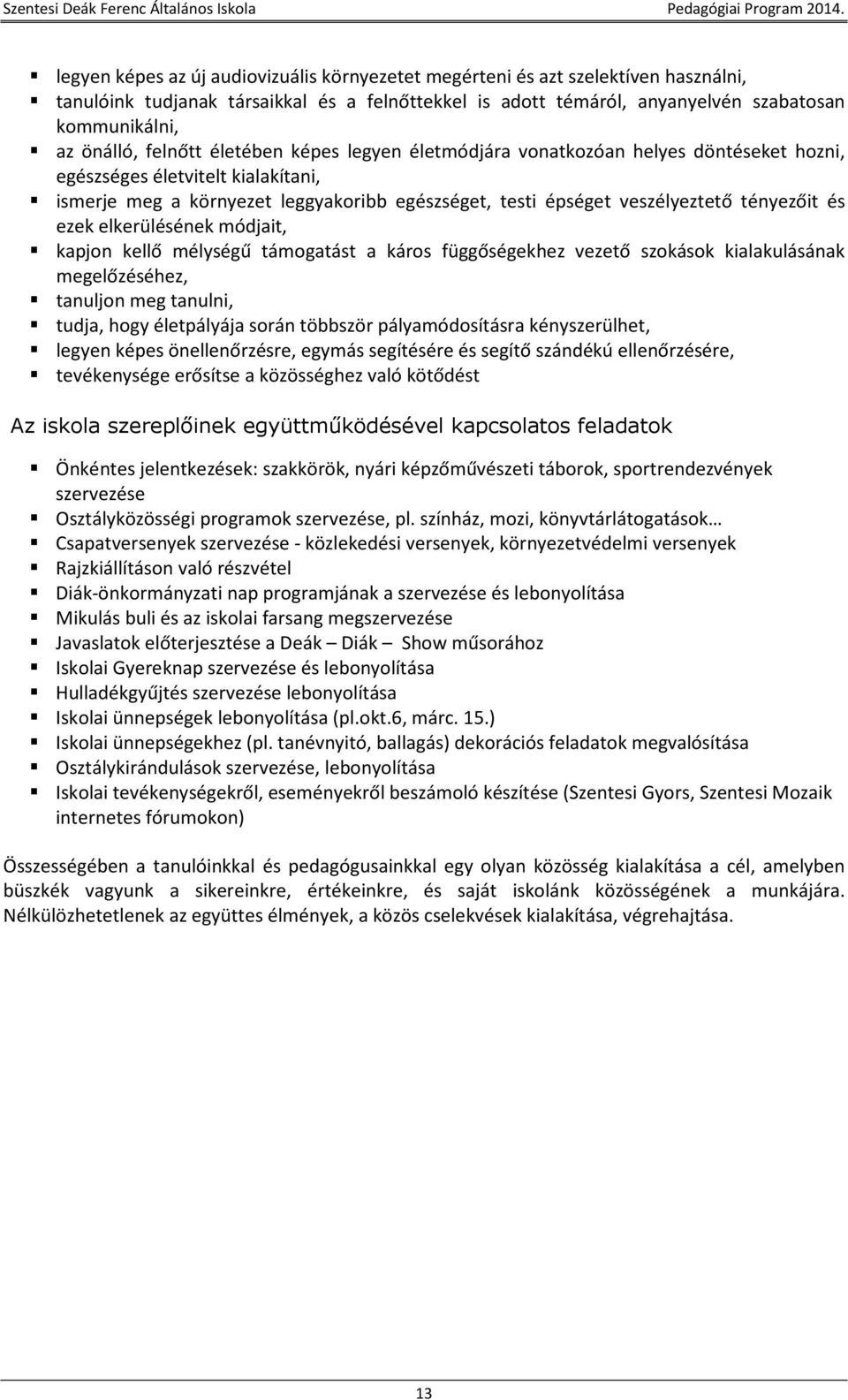 tényezőit és ezek elkerülésének módjait, kapjon kellő mélységű támogatást a káros függőségekhez vezető szokások kialakulásának megelőzéséhez, tanuljon meg tanulni, tudja, hogy életpályája során