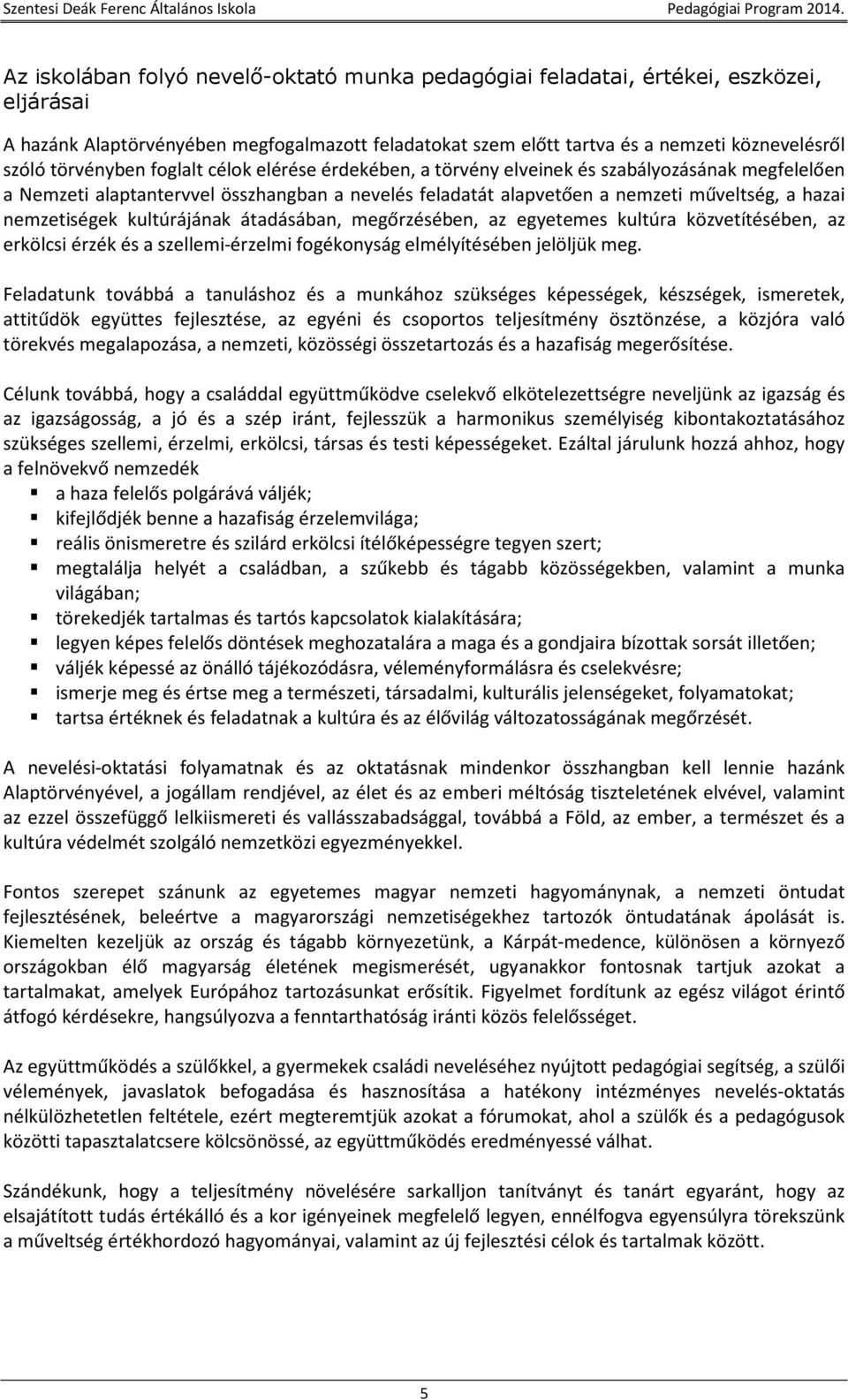 nemzetiségek kultúrájának átadásában, megőrzésében, az egyetemes kultúra közvetítésében, az erkölcsi érzék és a szellemi-érzelmi fogékonyság elmélyítésében jelöljük meg.