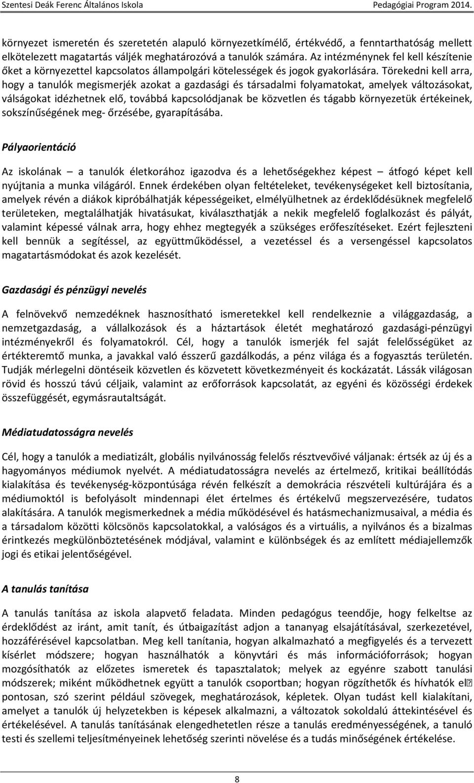 Törekedni kell arra, hogy a tanulók megismerjék azokat a gazdasági és társadalmi folyamatokat, amelyek változásokat, válságokat idézhetnek elő, továbbá kapcsolódjanak be közvetlen és tágabb