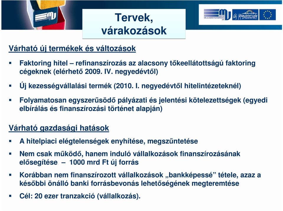 negyedévtől hitelintézeteknél) Folyamatosan egyszerűsödő pályázati és jelentési kötelezettségek (egyedi elbírálás és finanszírozási történet alapján) Várható gazdasági