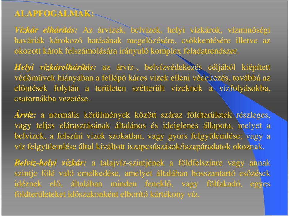 Helyi vízkárelhárítás: az árvíz-, belvízvédekezés céljából kiépített védőművek hiányában a fellépő káros vizek elleni védekezés, továbbá az elöntések folytán a területen szétterült vizeknek a