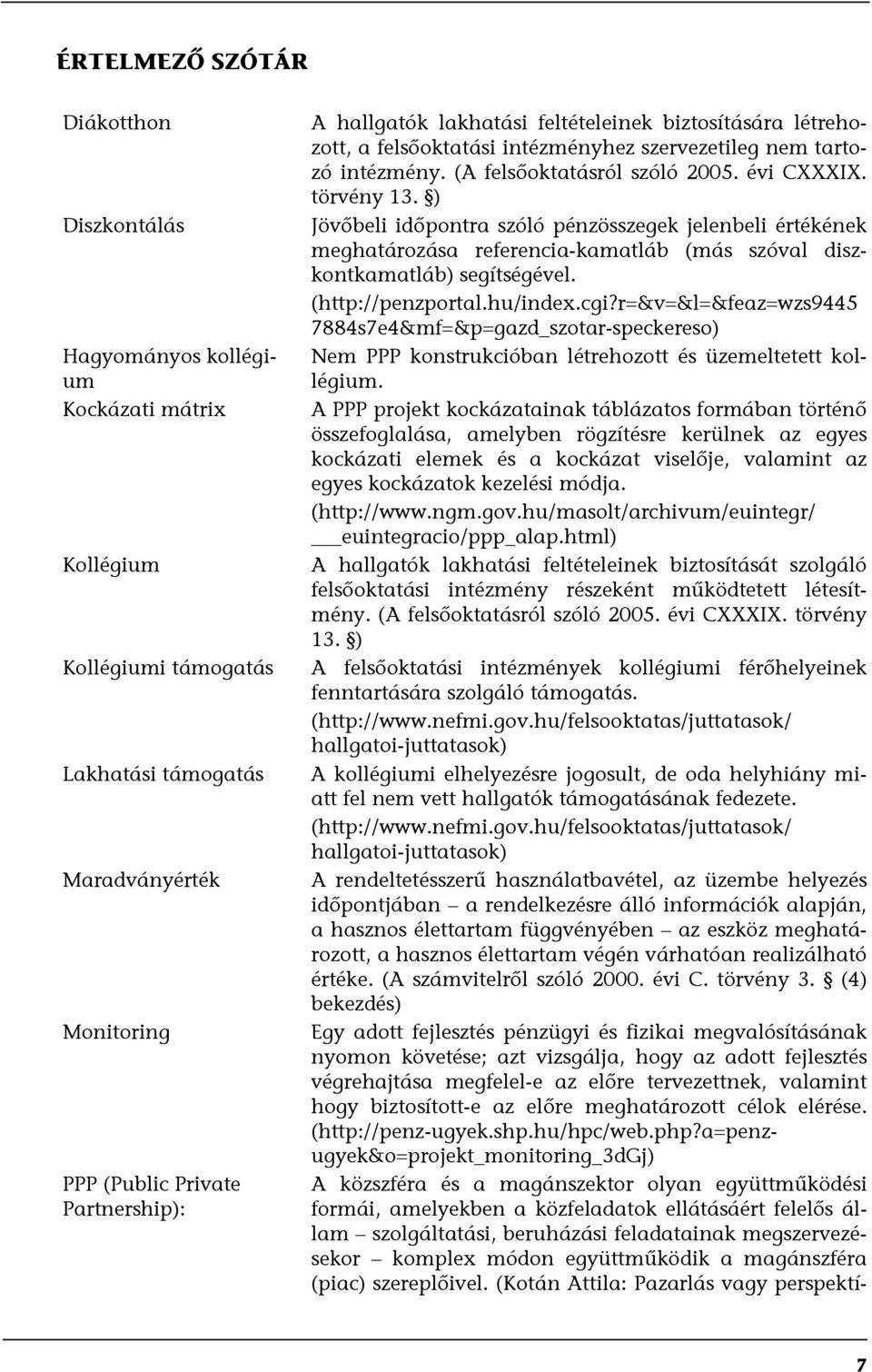 ) Jövőbeli időpontra szóló pénzösszegek jelenbeli értékének meghatározása referencia-kamatláb (más szóval diszkontkamatláb) segítségével. (http://penzportal.hu/index.cgi?