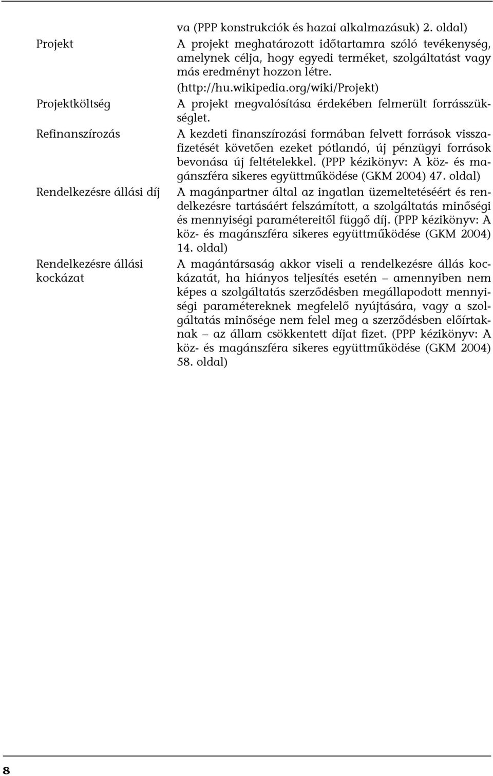 org/wiki/projekt) A projekt megvalósítása érdekében felmerült forrásszükséglet.
