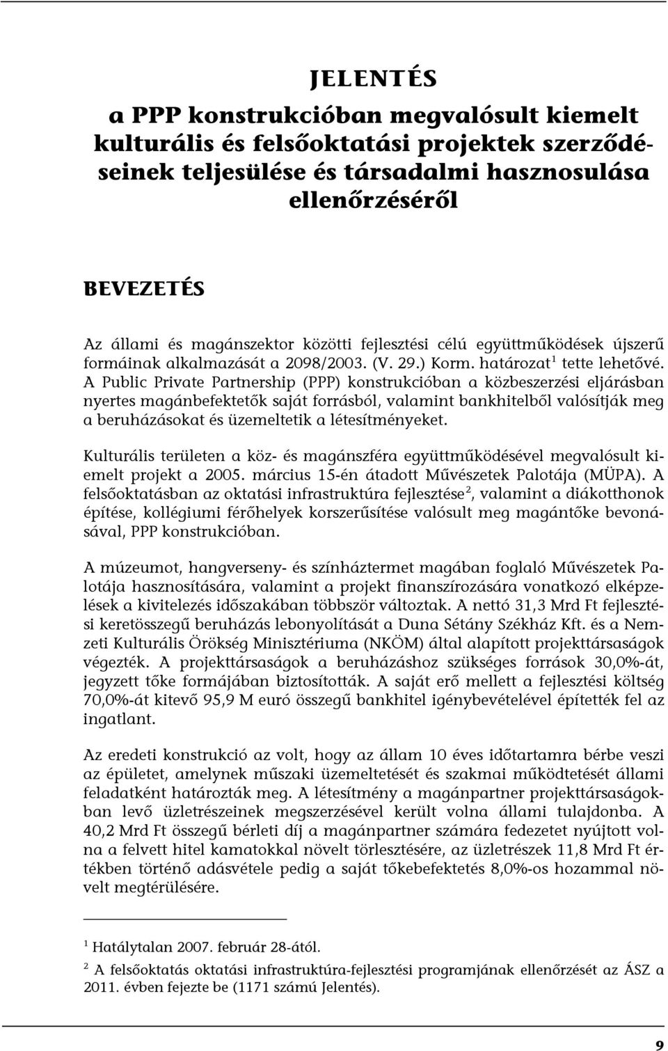 A Public Private Partnership (PPP) konstrukcióban a közbeszerzési eljárásban nyertes magánbefektetők saját forrásból, valamint bankhitelből valósítják meg a beruházásokat és üzemeltetik a