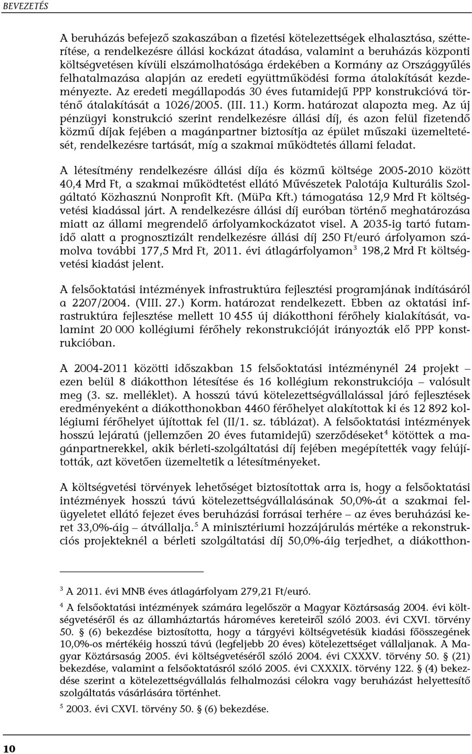 Az eredeti megállapodás 30 éves futamidejű PPP konstrukcióvá történő átalakítását a 1026/2005. (III. 11.) Korm. határozat alapozta meg.