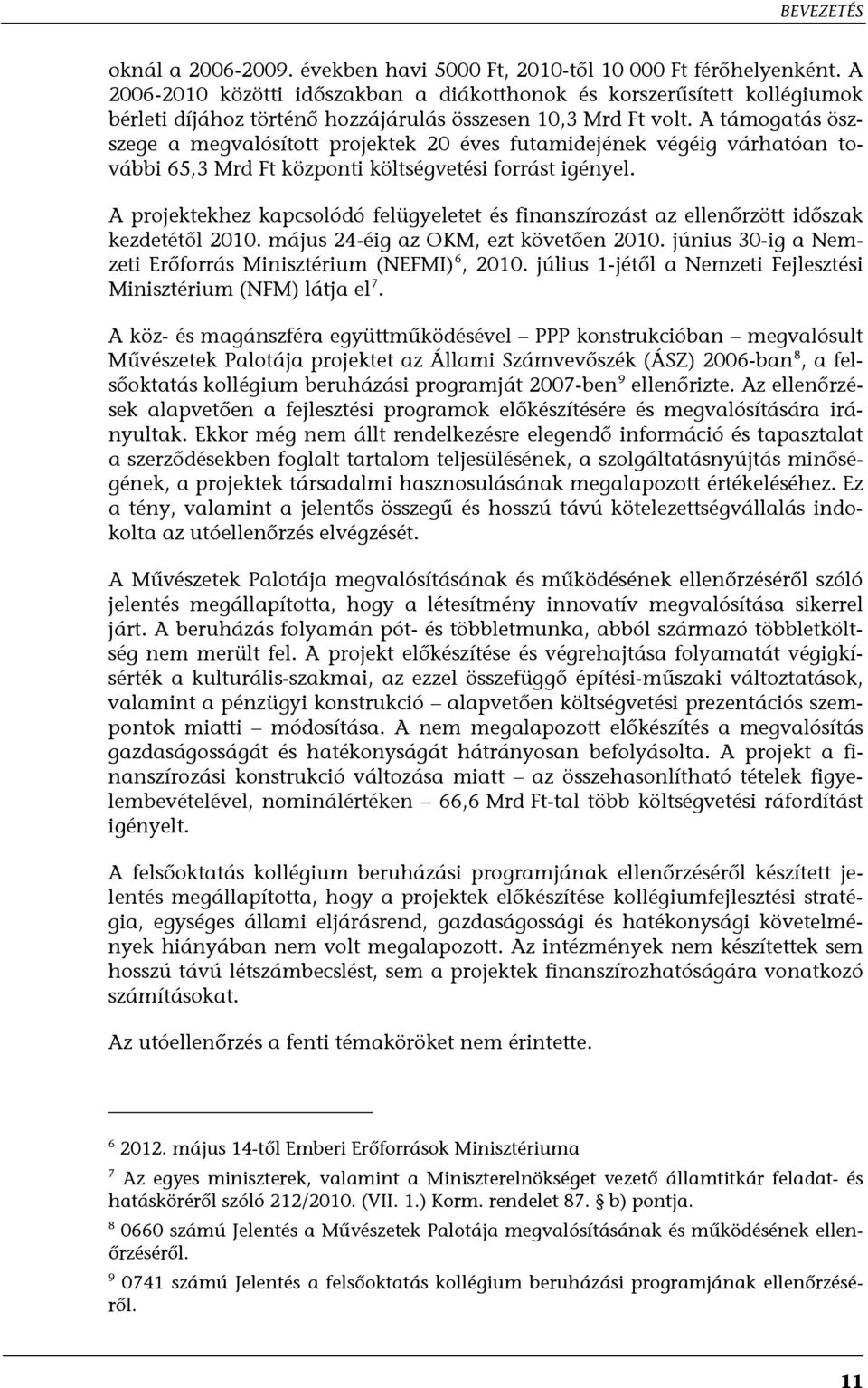 A támogatás öszszege a megvalósított projektek 20 éves futamidejének végéig várhatóan további 65,3 Mrd Ft központi költségvetési forrást igényel.