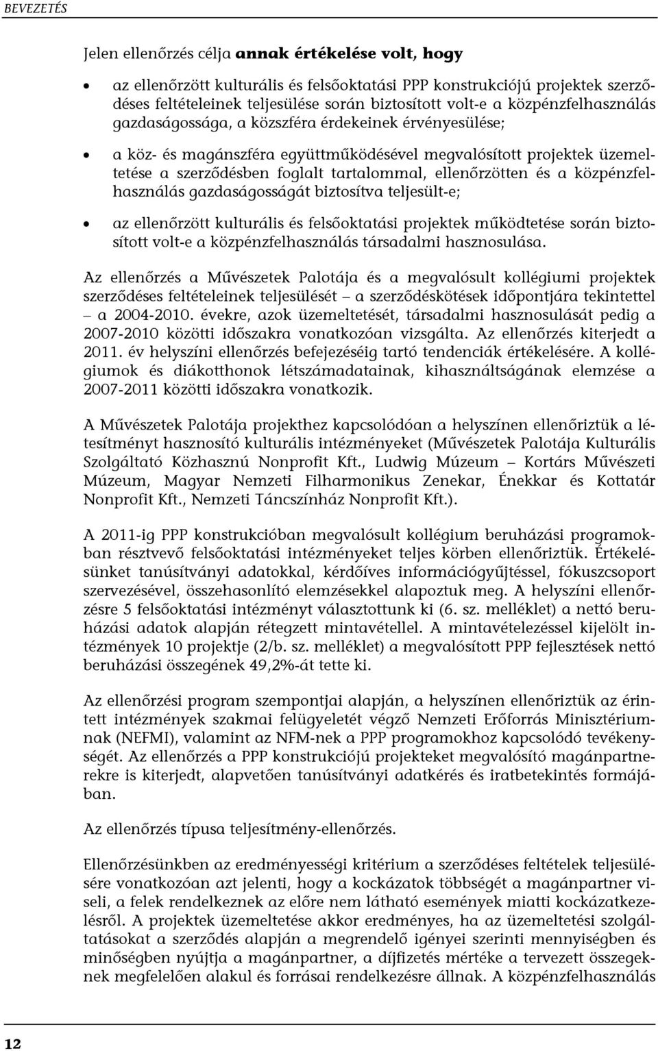 ellenőrzötten és a közpénzfelhasználás gazdaságosságát biztosítva teljesült-e; az ellenőrzött kulturális és felsőoktatási projektek működtetése során biztosított volt-e a közpénzfelhasználás