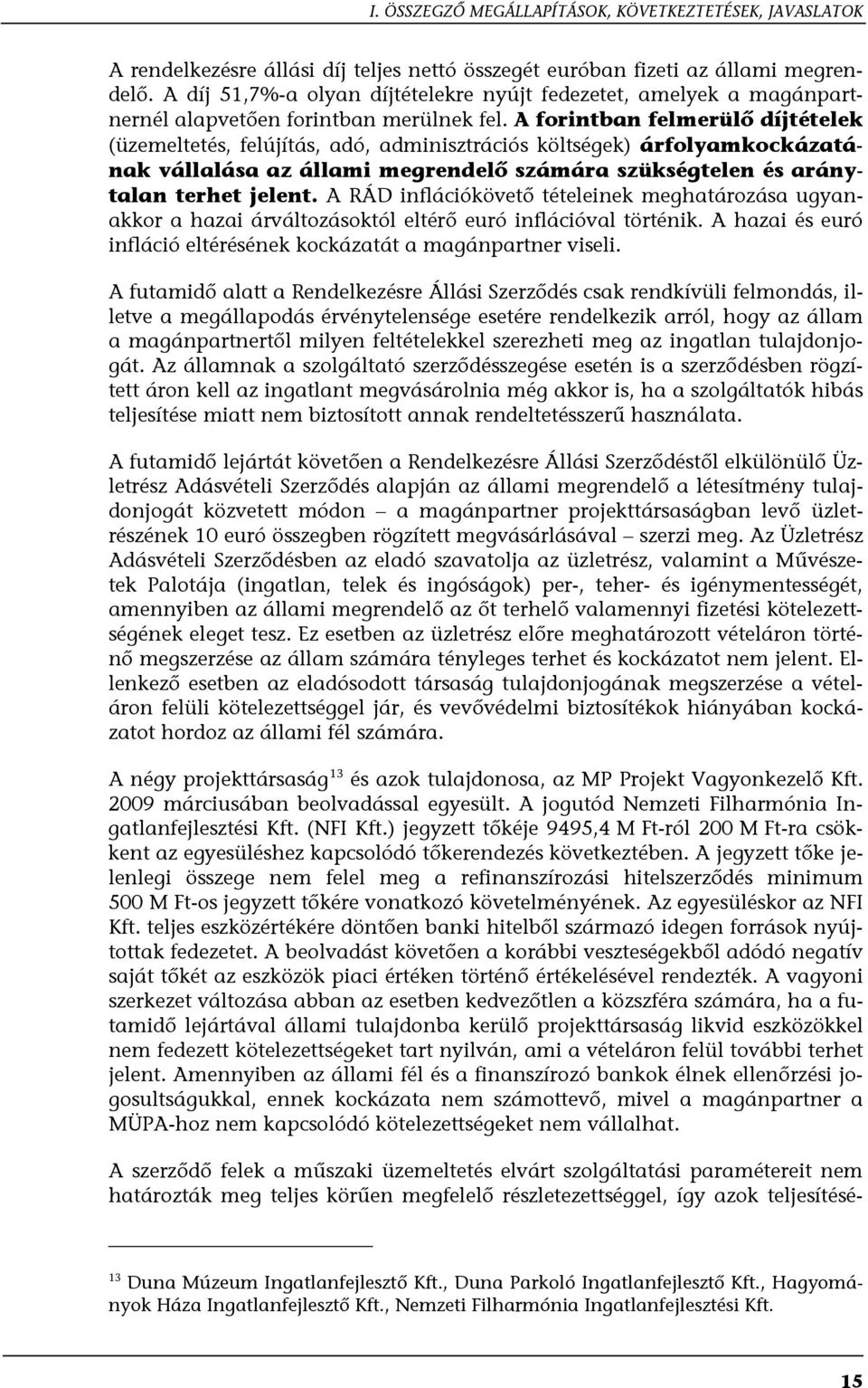 A forintban felmerülő díjtételek (üzemeltetés, felújítás, adó, adminisztrációs költségek) árfolyamkockázatának vállalása az állami megrendelő számára szükségtelen és aránytalan terhet jelent.