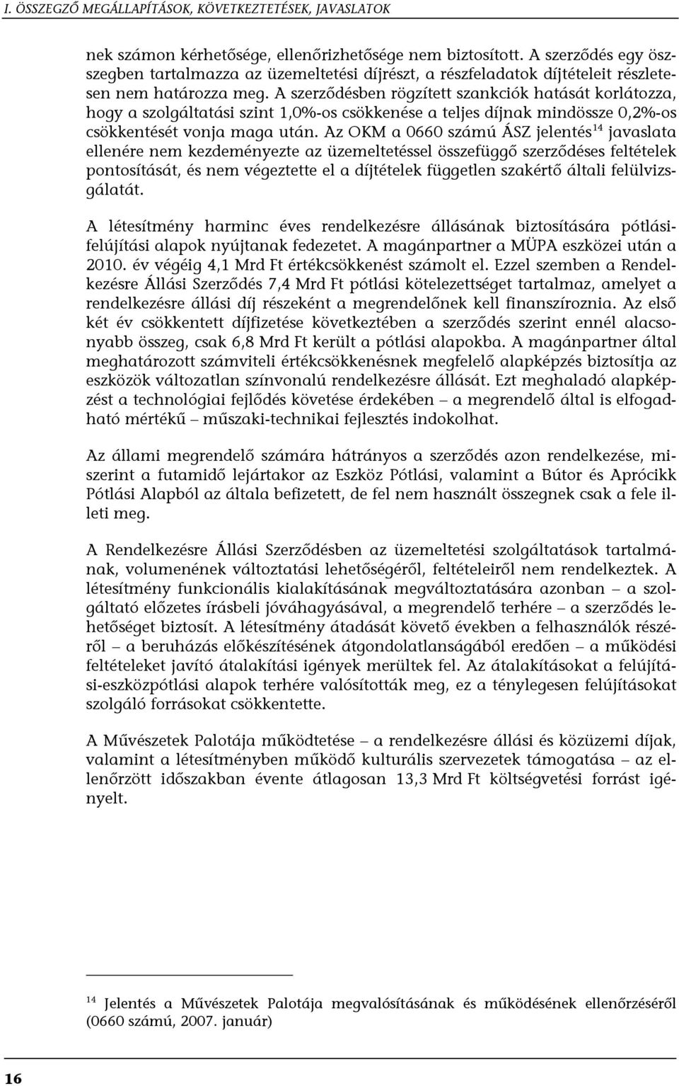 A szerződésben rögzített szankciók hatását korlátozza, hogy a szolgáltatási szint 1,0%-os csökkenése a teljes díjnak mindössze 0,2%-os csökkentését vonja maga után.