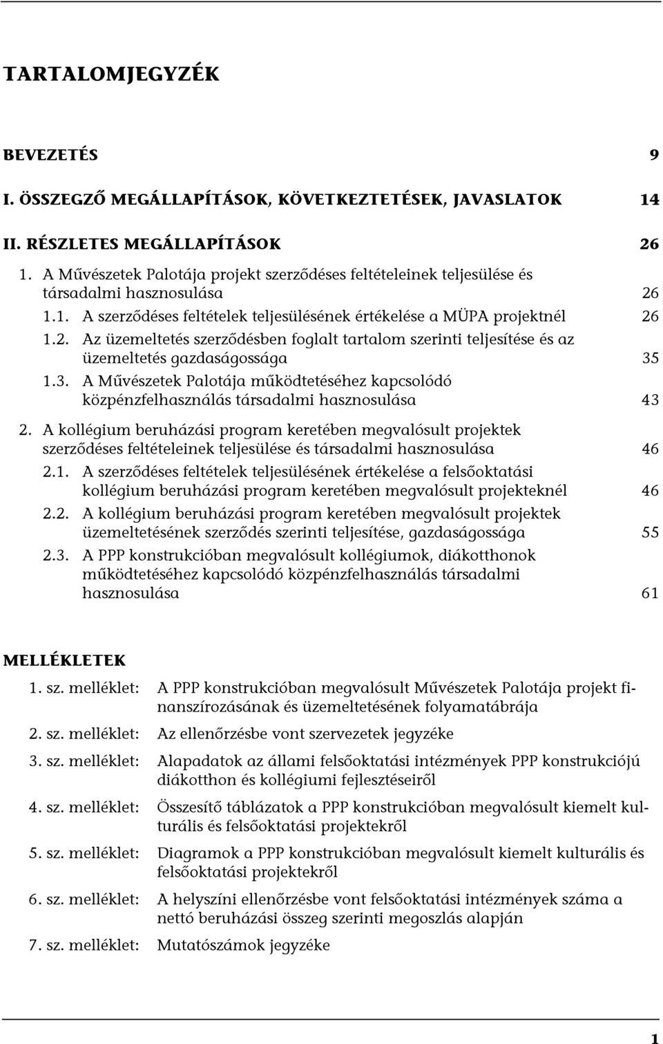 1.1. A szerződéses feltételek teljesülésének értékelése a MÜPA projektnél 26 1.2. Az üzemeltetés szerződésben foglalt tartalom szerinti teljesítése és az üzemeltetés gazdaságossága 35