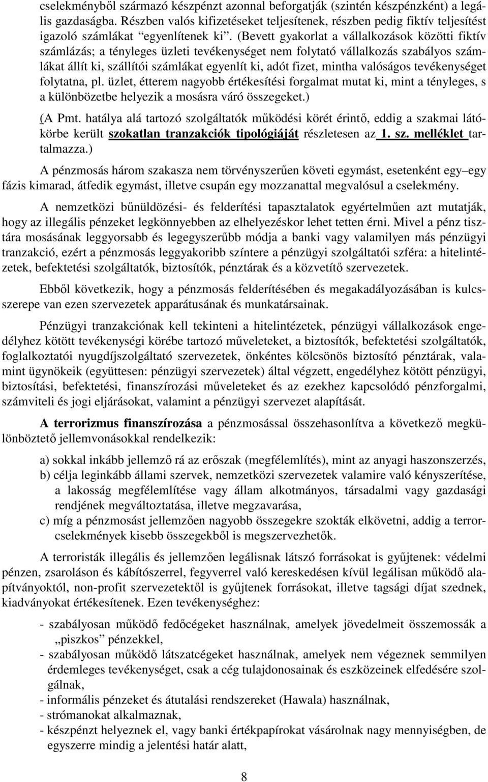 (Bevett gyakorlat a vállalkozások közötti fiktív számlázás; a tényleges üzleti tevékenységet nem folytató vállalkozás szabályos számlákat állít ki, szállítói számlákat egyenlít ki, adót fizet, mintha