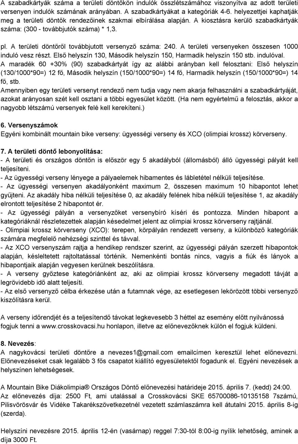 A területi döntőről továbbjutott versenyző száma: 240. A területi versenyeken összesen 1000 induló vesz részt. Első helyszín 130, Második helyszín 150, Harmadik helyszín 150 stb. indulóval.