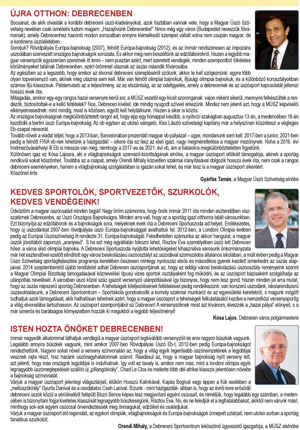 Soroljuk? Rövidpályás Európa-bajnokság (2007), felnőtt Európa-bajnokság (2012), és az immár rendszeresen az impozáns uszodában szervezett országos bajnokságok sorozata.