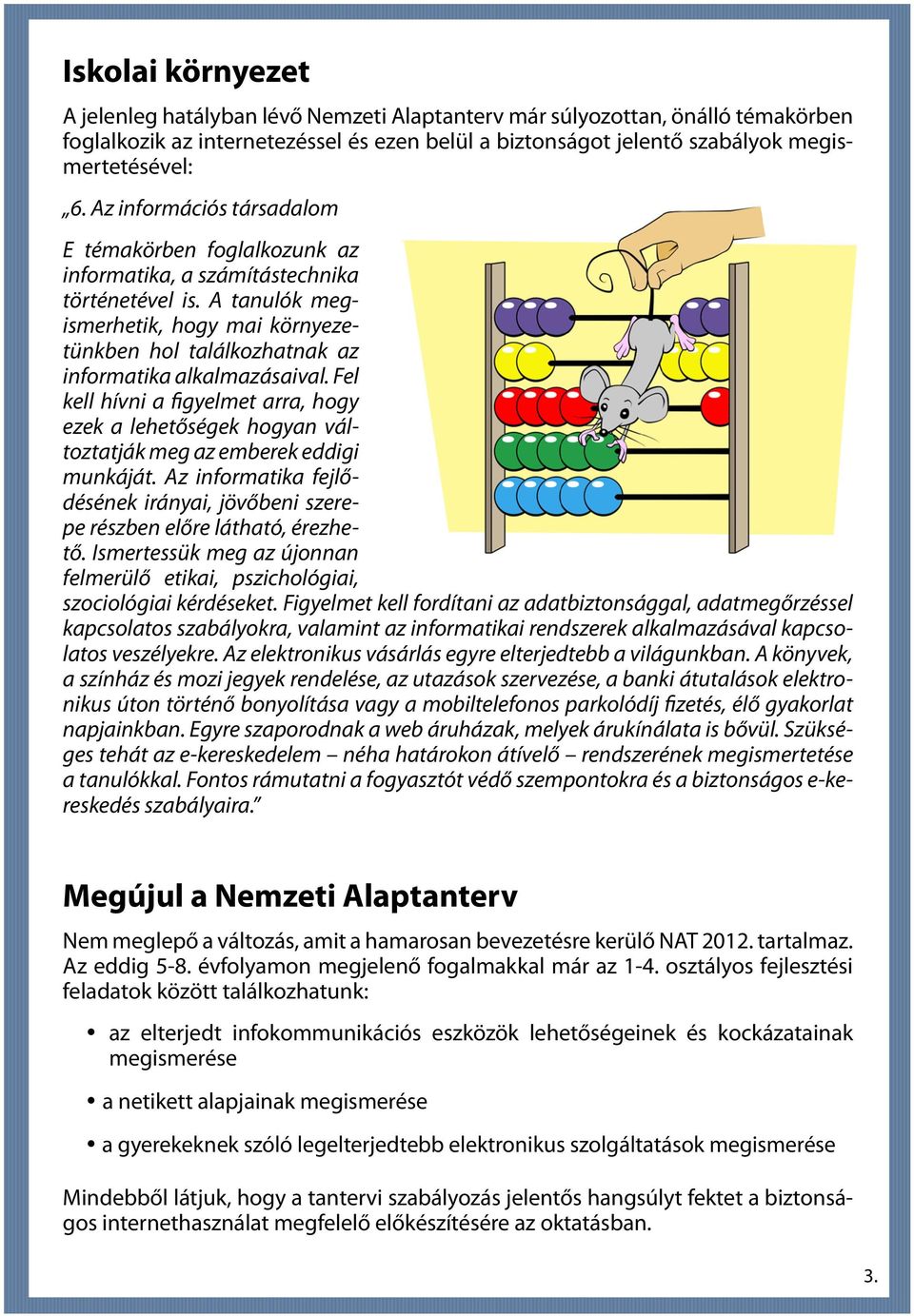 A tanulók megismerhetik, hogy mai környezetünkben hol találkozhatnak az informatika alkalmazásaival.