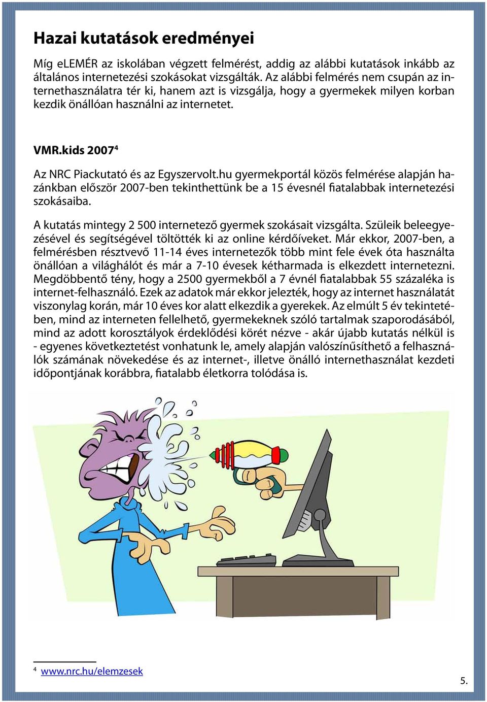 kids 2007 4 Az NRC Piackutató és az Egyszervolt.hu gyermekportál közös felmérése alapján hazánkban először 2007-ben tekinthettünk be a 15 évesnél fiatalabbak internetezési szokásaiba.