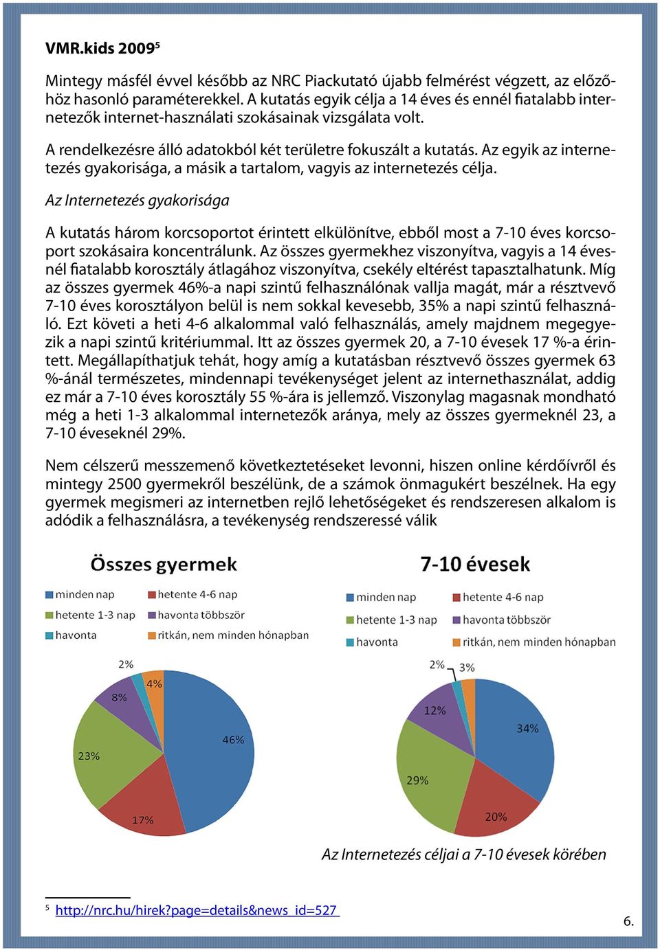 Az egyik az internetezés gyakorisága, a másik a tartalom, vagyis az internetezés célja.