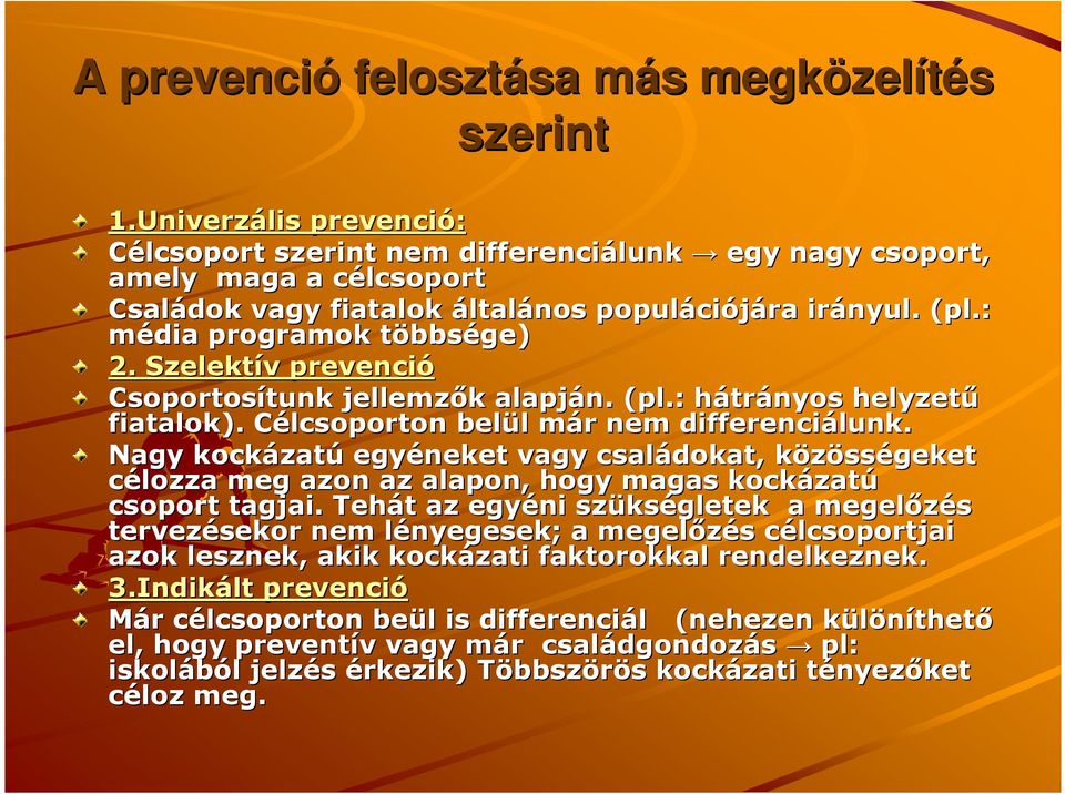 : média programok többst bbsége) 2. Szelektív v prevenció Csoportosítunk tunk jellemzık k alapján. (pl.: hátrh trányos helyzető fiatalok). Célcsoporton C belül l már m r nem differenciálunk.