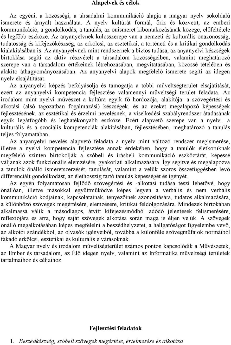 Az anyanyelvnek kulcsszerepe van a nemzeti és kulturális önazonosság, tudatosság és kifejezőkészség, az erkölcsi, az esztétikai, a történeti és a kritikai gondolkodás kialakításában is.